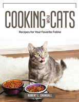 Cooking For Cats: Recipes for Your Favorite Feline 180438450X Book Cover