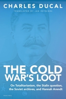 The Cold War's Loot - On Totalitarianism, the Stalin question, the Soviet archives, and Hannah Arendt 1899155821 Book Cover