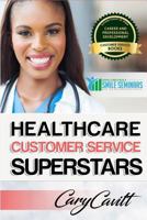 Healthcare Customer Service Superstars: Six Attitudes That Bring Out Our Best 1541355261 Book Cover