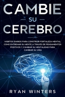 Cambie su Cerebro: Hábitos Diarios para Construir Fortaleza Mental. Como entrenar su mente a través de pensamientos positivos y cambiar su mentalidad ... Brain (Spanish Version) 1801127794 Book Cover