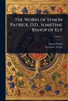 The Works of Symon Patrick, D.D., Sometime Bishop of Ely 1024065995 Book Cover