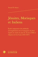 Jesuites, Morisques Et Indiens: Etude Comparative Des Methodes d'Evangelisation de la Compagnie de Jesus d'Apres Les Traites de Jose de Acosta (1588) ... de Las Casas (1605-1607) (French Edition) 2812459530 Book Cover