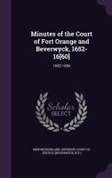 Minutes of the Court of Fort Orange and Beverwyck, 1652-16[60]: 1652-1656 1341407829 Book Cover