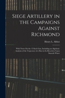 Siege Artillery in the Campaigns Against Richmond With Notes on the 15 Inch Gun 1425515002 Book Cover