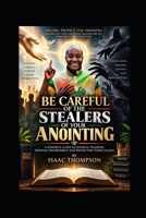 Be-Careful Of The Stealer Of Your Anointing B0HHMT3X3Q Book Cover