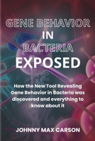 GENE BEHAVIOR IN BACTERIA EXPOSED: How the New Tool Revealing Gene Behavior in Bacteria was discovered and everything to know about it B0CTFKQ137 Book Cover