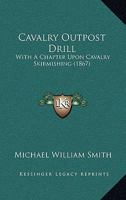 Cavalry Outpost Drill. with a Chapter on Cavalry Skirmishing 1145310249 Book Cover