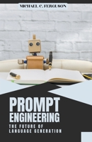 Prompt Engineering; The Future Of Language Generation B0BT939PY3 Book Cover