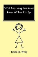 Still Learning Lessons Even After Forty 1452031894 Book Cover