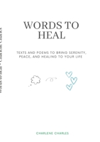 Words to heal: Texts and poems to Bring Serenity, Peace, and Healing to Your Life 1470959275 Book Cover