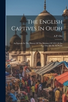 The English Captives In Oudh: An Episode In The History Of The Mutinies Of 1857-58 [by A.p. Orr] Ed. By M. Wylie 102143096X Book Cover