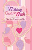 Wishing Gone Wild! Journal: Spin Your Dreams into Life 1402759983 Book Cover