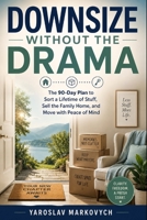 DOWNSIZE WITHOUT THE DRAMA: The 90-Day Plan to Sort a Lifetime of Stuff, Sell the Family Home, and Move with Peace of Mind B0HD1BKZSP Book Cover
