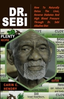 Dr. Sebi: How to Naturally Detox the Liver, Reverse Diabetes and High Blood Pressure Through Dr. Sebi Alkaline Diet 1079162046 Book Cover