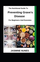 The Nutritional Guide To Preventing Grave's Disease For Beginners And Dummies B09L4RFJKG Book Cover