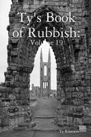 Ty's Book of Rubbish: Volume 19 0557062748 Book Cover