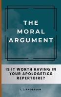 Moral Argument : Is It Worth Having in Your Apologetic Repertoire? 1963291069 Book Cover