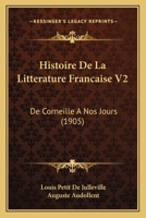 Histoire De La Litterature Francaise V2: De Corneille A Nos Jours (1905) 1167613317 Book Cover