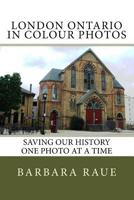 London Ontario in Colour Photos: Saving Our History One Photo at a Time (Cruising Ontario Book 48) 1496132343 Book Cover