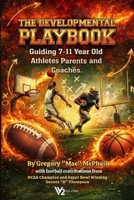THE DEVELOPMENTAL PLAYBOOK:: Guiding 7 to 11 Year Old Athletes, Parents, and Coaches B0GNJJL32B Book Cover