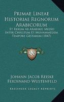 Primae Lineae Historiae Regnorum Arabicorum: Et Rerum AB Arabibus Medio Inter Christum Et Muhammedem Tempore Gestarum (1847) 1167602250 Book Cover