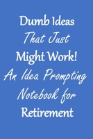 Dumb Ideas that Just Might Work!: An Idea Prompting Notebook for Retirement Income 167629077X Book Cover