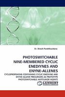 PHOTOSWITCHABLE NINE-MEMBERED CYCLIC ENEDIYNES AND ENYNE-ALLENES: CYCLOPROPENONE-CONTAINING CYCLIC ENEDIYNE AND ENYNE-ALLENE PRECURSORS AS PROTOTYPE PHOTOSWITCHABLE ANTITUMOR AGENTS 3844322876 Book Cover