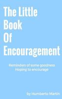 The Little Book Of Encouragement: Reminders of some goodness, hoping to encourage 1530010446 Book Cover