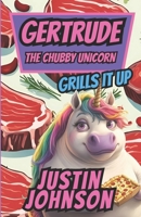 Gertrude Grills It Up (Gertrude the Chubby Unicorn #4) 1727080424 Book Cover