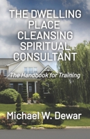 THE DWELLING PLACE CLEANSING SPIRITUAL CONSULTANT: The Handbook for Training B0CTKB1357 Book Cover