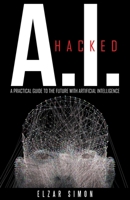 A. I. Hacked : A Practical Guide to the Future with Artificial Intelligence 1480878340 Book Cover