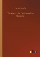 The Queer, the Quaint and the Quizzical 3752428252 Book Cover