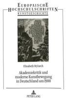 Akademiekritik Und Moderne Kunstbewegung in Deutschland Um 1900: Zum Verstaendnis Der Ideengeschichtlichen, Kulturideologischen Und Kunstmarktpolitisc 3631472463 Book Cover