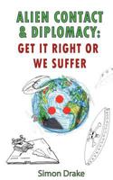 Alien Contact and Diplomacy: Get It Right or We Suffer 0955971950 Book Cover