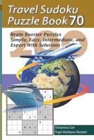 Travel Sudoku Puzzle Book 70: 200 Brain Booster Puzzles - Simple, Easy, Intermediate, and Expert With Solutions (Travel Puzzle Series - 100 books) 1090474660 Book Cover