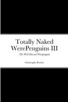 Totally Naked WerePenguins III: The Well Dressed Werepenguin 1312053798 Book Cover