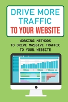 Drive More Traffic To Your Website: Working Methods To Drive Massive Traffic To Your Website: Investment In Marketing B09CHL4JV4 Book Cover