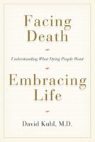 Facing Death, Embracing Life: Understanding What Dying People Want 0385660669 Book Cover