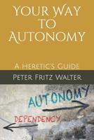Your Way to Autonomy: A Heretic's Guide 1097125130 Book Cover