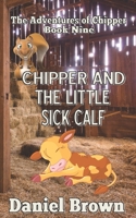 Chipper And The Little Sick Calf (The Adventures of Chipper) 1941622623 Book Cover