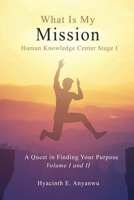 What Is My Mission: Human Knowledge Center Stage 1 A Quest in Finding Your Purpose Volume I and II B0BNPV96RW Book Cover