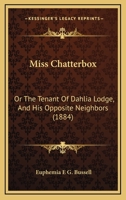 Miss Chatterbox: Or The Tenant Of Dahlia Lodge, And His Opposite Neighbors 124553887X Book Cover