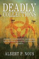 Deadly Collections: Accounts of Bioweapons, Laboratories, Terrorists, and the Politics of Ensuring Biosafety 1977205003 Book Cover