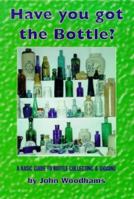 Have You Got The Bottle?: A Basic Guide To Bottle Collecting & Digging 0952606488 Book Cover