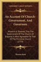 An Account Of Church-Government, And Governors: Wherein Is Showed, That The Government Of The Church Of England Is Most Agreeable To That Of The Primitive Church 1104024675 Book Cover