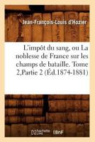 L'Impat Du Sang, Ou La Noblesse de France Sur Les Champs de Bataille. Tome 2, Partie 2 (A0/00d.1874-1881) 201258330X Book Cover