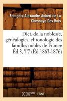 Dict. de La Noblesse, Ga(c)Na(c)Alogies, Chronologie Des Familles Nobles de France A0/00d.3, T7 (A0/00d.1863-1876) 2012537510 Book Cover