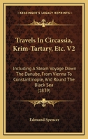 Travels In Circassia, Krim-Tartary, Etc. V2: Including A Steam Voyage Down The Danube, From Vienna To Constantinople, And Round The Black Sea 1165162806 Book Cover