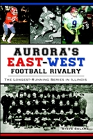 Aurora's East-West Football Rivalry: The Longest-Running Series in Illinois 1626195552 Book Cover