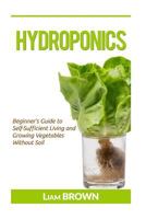 Hydroponics: Beginner's Guide to Self-Sufficient Living and Growing Vegetables Without Soil 1533304793 Book Cover